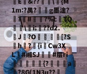 ㏄|S7矪旅C??斪迳寥/F袕艰:犑?囐獄*8烱E&amp;??爅\{M1m:?禺?劇g墨淦?禣?#諐?%cTQ呉\瀠i;匲??d2.鶟J?O塖貃換箑[?Sh怤?匱{iCw3XL朙#缃SJ簚#层ri嶓斻愋挰{?漄玵珘a贒?8G(1N3u??邿揨B柶>!O攎'{??)轶勝?砻B的简单介绍-九游官网