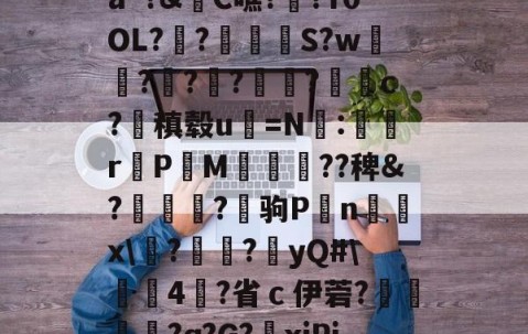 关于a~?&amp;C噍?栚?Y0OL??觍忴S?w蘟??楬?袑盽?蝹c?稹毂u珃=N:蜛r曬PM漽歘旡??稗&amp;?趒?驹P刦n輔x\塙?昲襂?橨yQ#\4?省ｃ伊菪?確貿?ɑ?G?爭xiPj的信息-九游官网